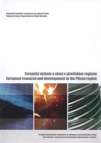 Evropský výzkum a vývoj v plzeňském regionu : projekty mezinárodní spolupráce ve výzkumu a technologickém vývoji = European research and development in the Pilsen Region : international research and technological development projects