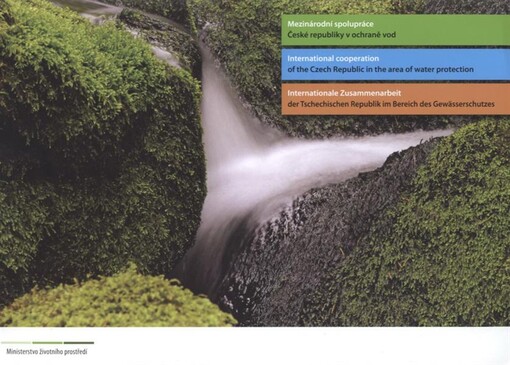Mezinárodní spolupráce České republiky v ochraně vod =International cooperation of the Czech Republic in the area of water protection = Internationale Zusammenarbeit der Tschechischen Republik im Bereich des Gewässerschutzes