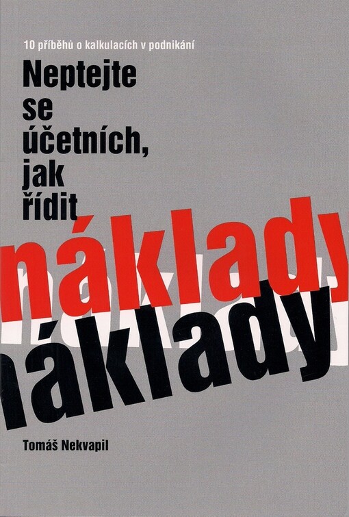 Neptejte se účetních, jak řídit náklady : 10 příběhů o kalkulacích v podnikání