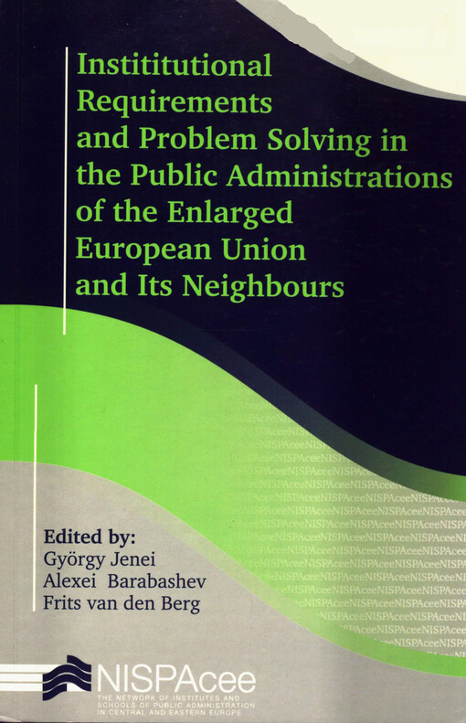 Institutional Requirements and Problem Solving in the Public Administrations of the Enlarged European Union and its Neighbours : Selected Papers from the 12th NISPAcee Annual Conference, Vilnius, 2004