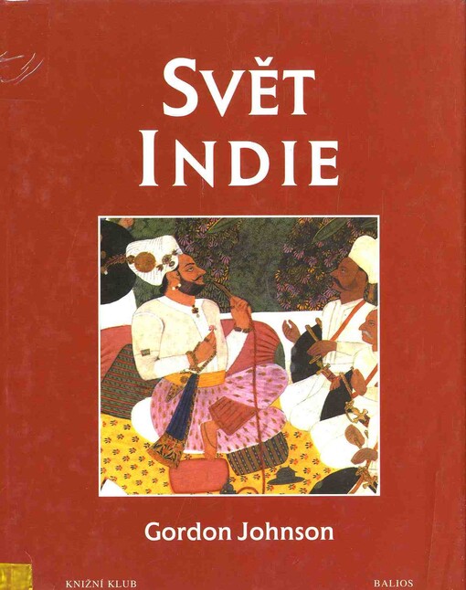 Svět Indie: Indie, Pákistán, Nepál, Bhútán, Bangladéš a Šrí Lanka : kulturní atlas