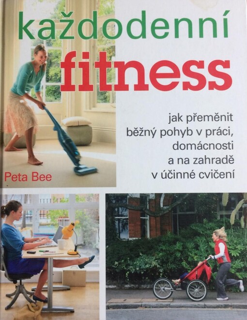 Každodenní fitness : jak přeměnit běžný pohyb v práci, domácnosti a na zahradě v účinné cvičení
