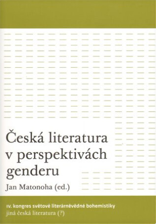 Česká literatura v perspektivách genderu : IV. kongres světové literárněvědné bohemistiky Jiná česká literatura (?) : [Praha, 28.6.-3.7.2010]