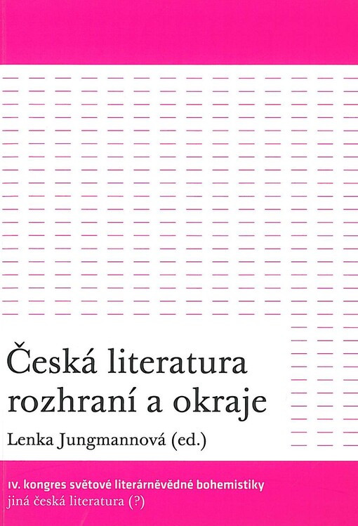 Česká literatura rozhraní a okraje :IV. kongres světové literárněvědné bohemistiky Jiná česká literatura (?) : [Praha, 28.6.-3.7.2010]