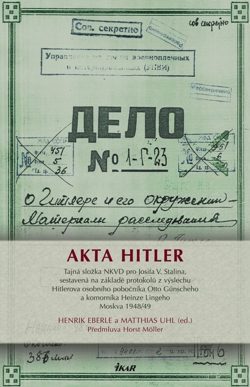 Akta Hitler : tajná složka NKVD pro Josifa V. Stalina, sestavená na základě protokolů o výslechu Hitlerova osobního pobočníka Otto Günscheho a komorníka Heinze Lingeho, Moskva 1948/49