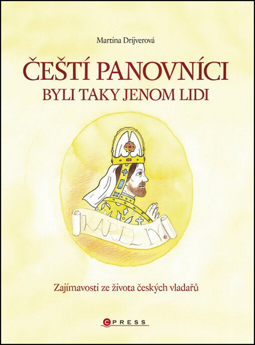 Čeští panovníci byli taky jenom lidi: zajímavosti ze života českých vladařů