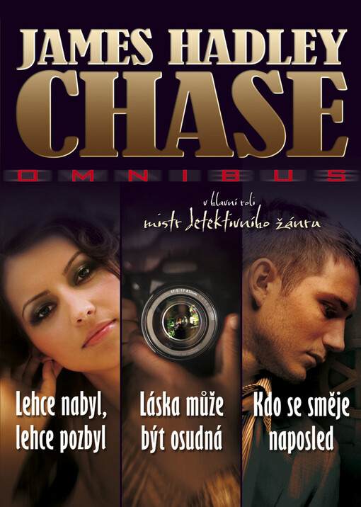 Lehce nabyl, lehce pozbyl ; Láska může být osudná ; Kdo se směje naposled : James Hadley Chase omnibus : v hlavní roli mistr detektivního žánru