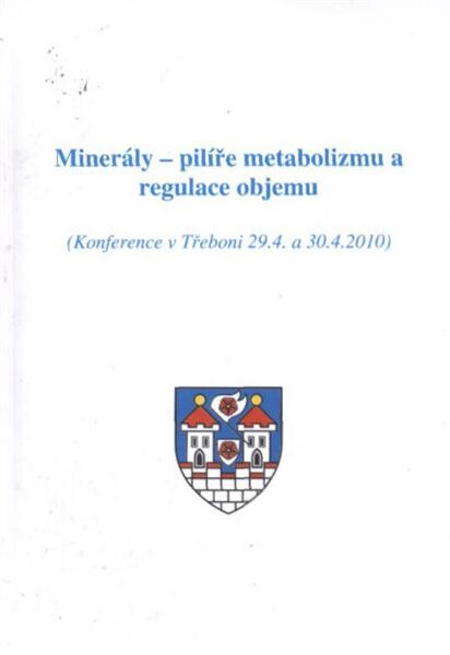 Minerály - pilíře metabolismu a regulace objemu : (konference v Třeboni 29.4. a 30.4.2010)