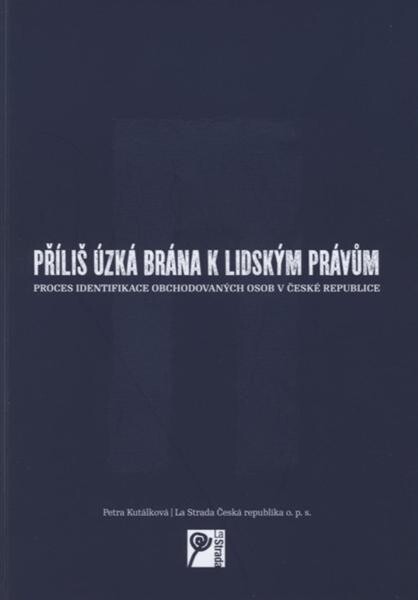 Příliš úzká brána k lidským právům : proces identifikace obchodovaných osob v České republice