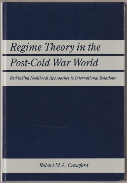 Regime theory in the post-Cold War world :rethinking neoliberal approaches to international relations