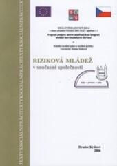 Riziková mládež v současné společnosti : sborník příspěvků z konference s mezinárodní účastí konané pod záštitou projektu PHARE 2003 RLZ - opatření 2.1 Program podpory aktivit zaměřených na integraci sociálně znevýhodněných obyvatel ve spolupráci Královéh