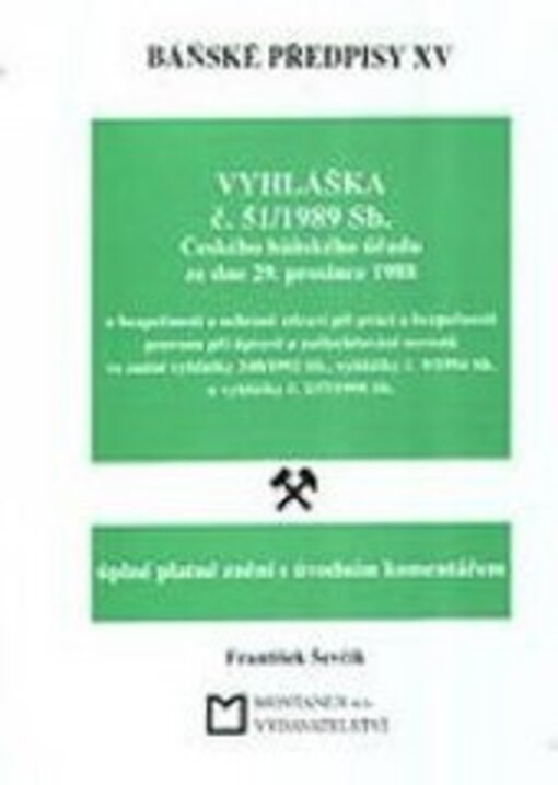 Báňské předpisy. XV, Vyhláška č. 51/1989 Sb. Českého báňského úřadu ze dne 29. prosince 1988 o bezpečnosti a ochraně zdraví při práci a bezpečnosti provozu při úpravě a zušlechťování nerostůve znění vyhlášky 340/1992 Sb., vyhlášky č. 9/1994 Sb. a vyhlášky