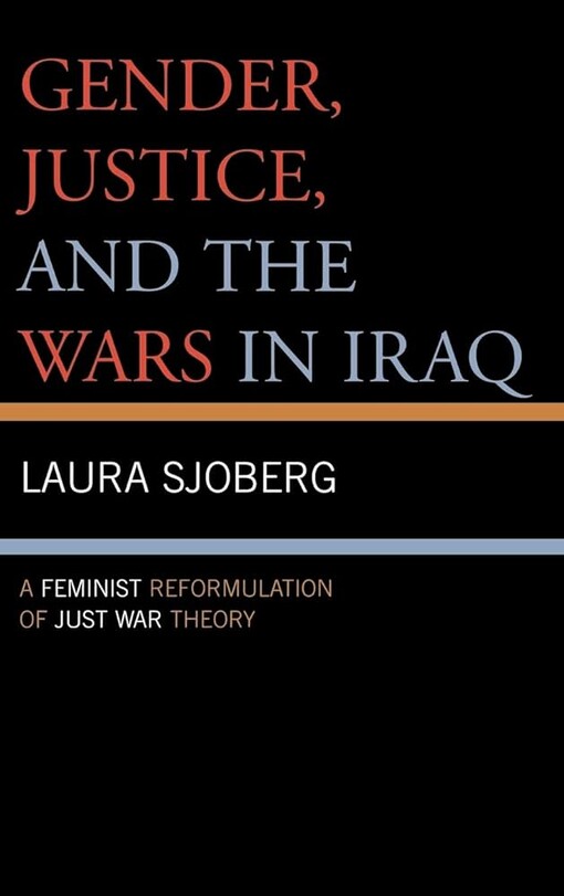 Gender, justice, and the wars in Iraq :a feminist breformulation of just war theory