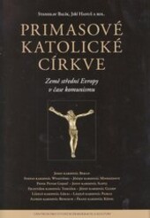Primasové katolické církve : země střední Evropy v čase komunismu