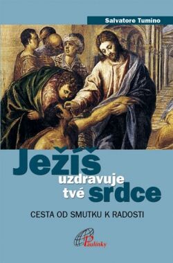 Ježíš uzdravuje tvé srdce : cesta od smutku k radosti