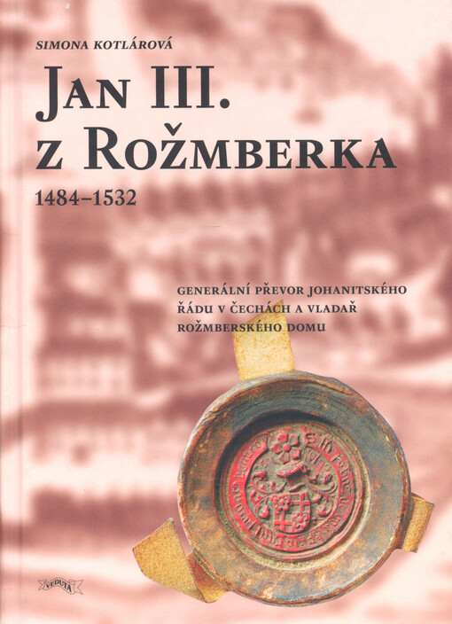 Jan III. z Rožmberka : 1484-1532 : generální převor johanitského řádu v Čechách a vladař rožmberského domu