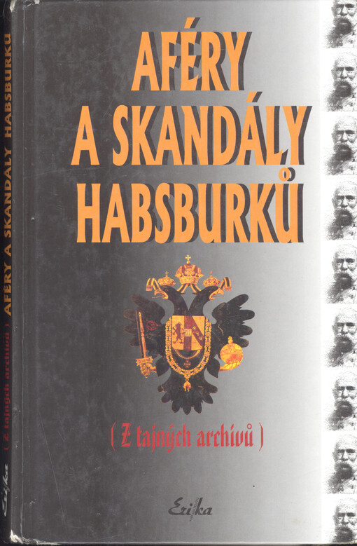 Aféry a skandály Habsburků : (z tajných archivů) publikovaných v roce 1930 : kokoty - vladaři - šlechta