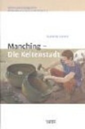 Manching - Die Keltenstadt. Führer zu archäologischen Denkmälern in Bayern. Oberbayern 3.