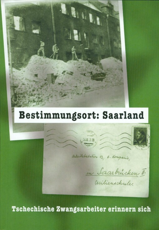 Bestimmungsort: Saarland : tschechische Zwangsarbeiter erinnern sich