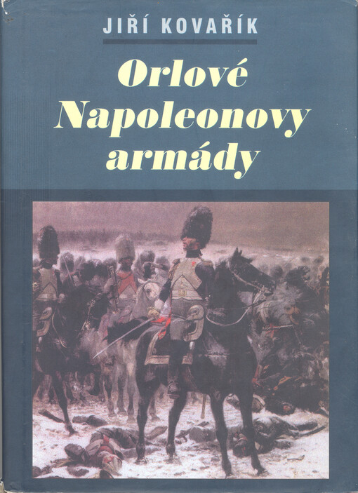 Orlové Napoleonovy armády : lesk a bída napoleonských tažení