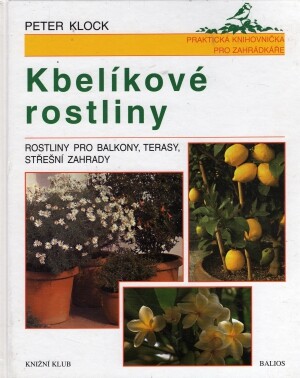 Kbelíkové rostliny : rostliny pro balkony, terasy, střešní zahrady.