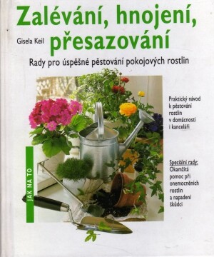 Zalévání, hnojení, přesazování : rady pro úspěšné pěstování pokojových rostlin, České vyd. 1.