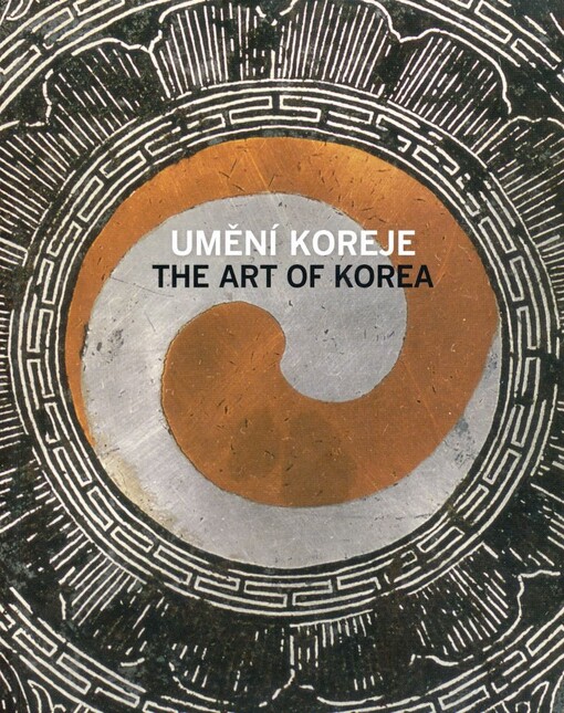 Umění Koreje : [expozice korejského umění z Národního muzea Koreje v Soulu : Národní galerie v Praze, Sbírka orientálního umění, zámek Zbraslav] = The art of Korea : [an exhibition of Korean art from the National Museum of Korea in Seoul : National Galler