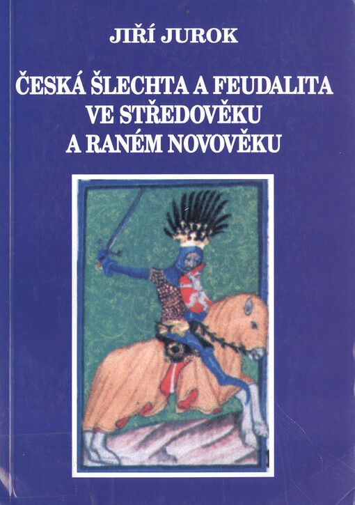 Česká šlechta a feudalita ve středověku a raném novověku: majetková a sociální struktura, politická moc a kulturní reprezentace šlechty a feudality v českém státě ve 13. - první polovině 17. století