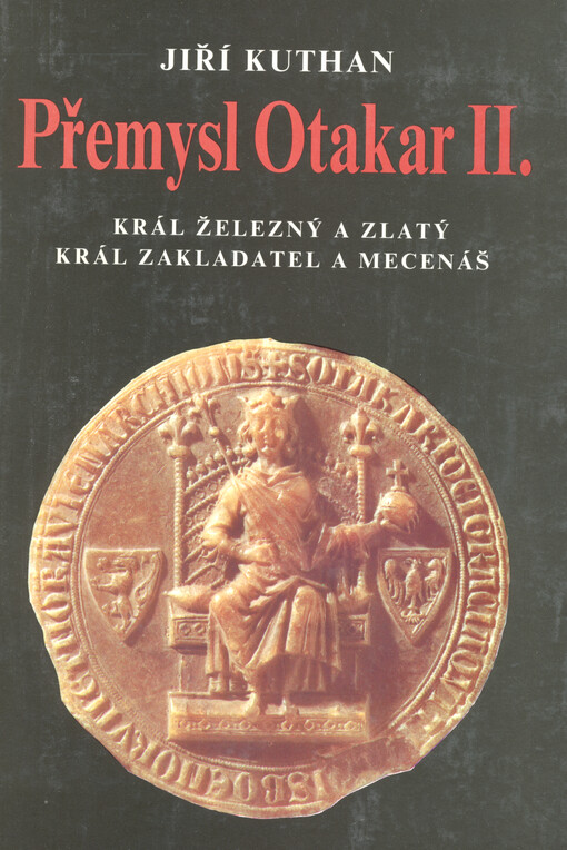 Přemysl Otakar II: král železný a zlatý, král zakladatel a mecenáš