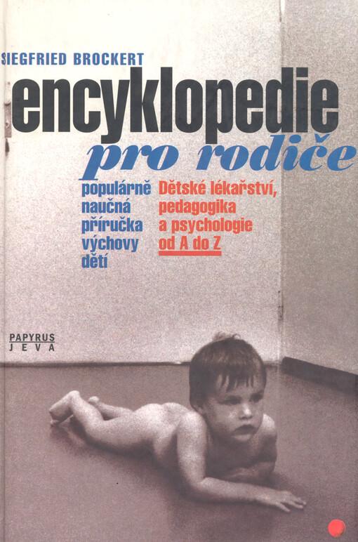 Encyklopedie pro rodiče : populárně naučná příručka výchovy dětí : dětské lékařství, pedagogika a psychologie od A do Z