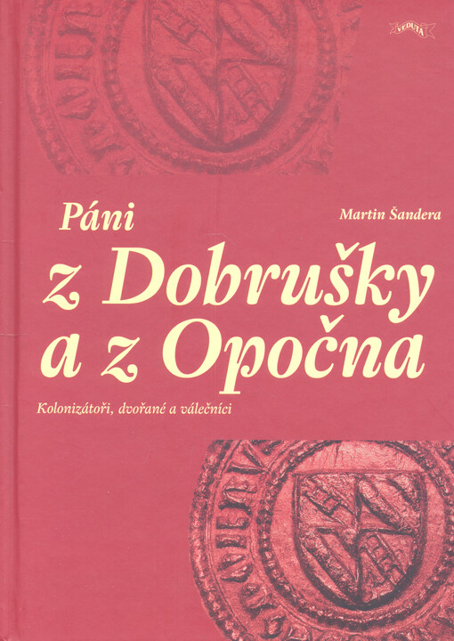 Páni z Dobrušky a z Opočna : kolonizátoři, dvořané a válečníci