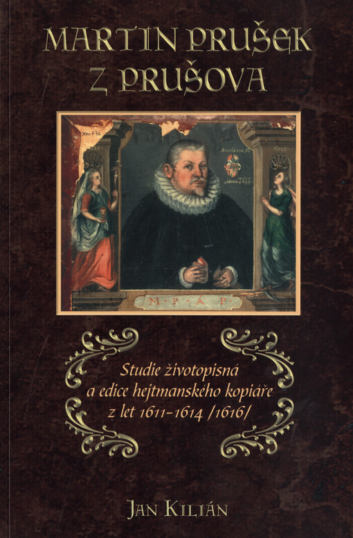 Martin Prušek z Prušova : studie životopisná a edice hejtmanského kopiáře z let 1611-1614 (1616)