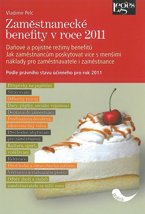 Zaměstnanecké benefity v roce 2011 : daňové a pojistné režimy benefitů, čili, jak zaměstnancům poskytovat více s menšími náklady pro zaměstnavatele i zaměstnance