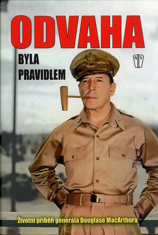 Odvaha byla pravidlem: [životní příběh generála Douglase MacArthura