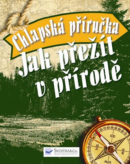 Jak přežít v přírodě: chlapská příručka : 101 dovedností pro život v nebezpečné divočině