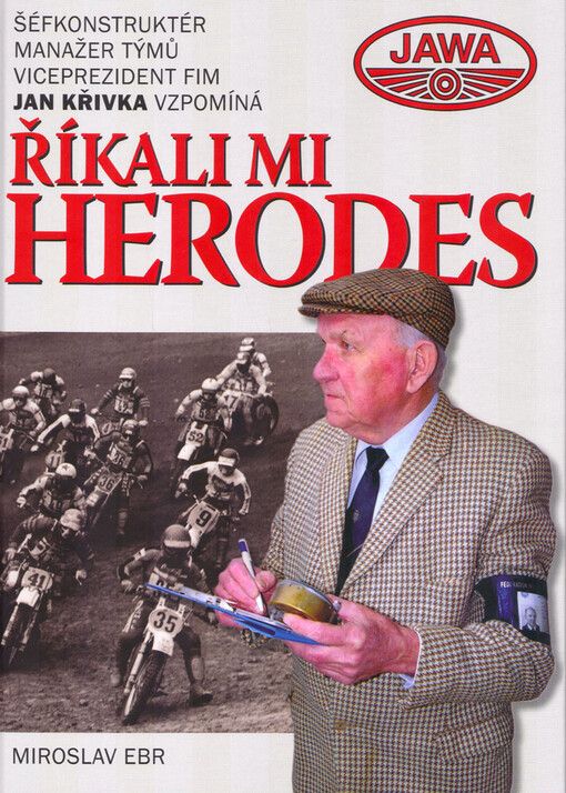Říkali mi Herodes : šéfkonstruktér, manažer týmů, viceprezident FIM Jan Křivka vzpomíná