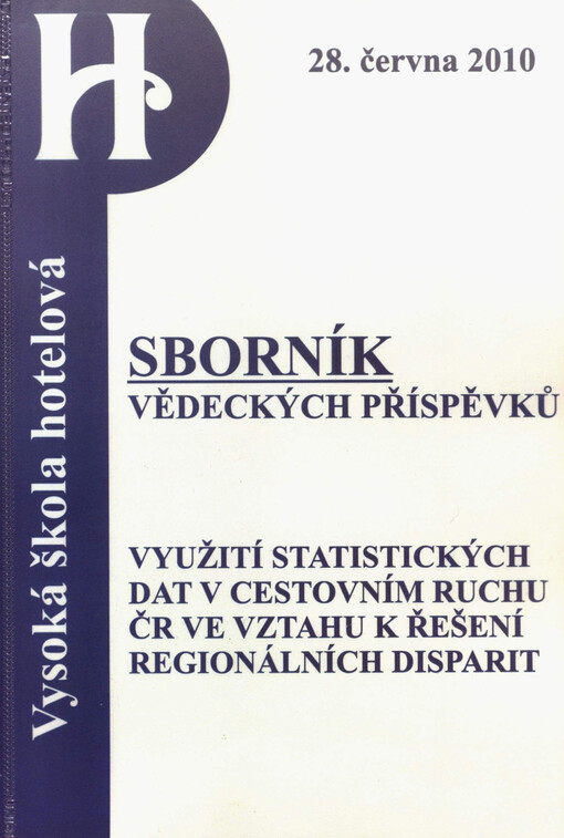 Využití statistických dat v cestovním ruchu ČR ve vztahu k řešení regionálních disparit : kolokvium : [sborník vědeckých příspěvků] : Vysoká škola hotelová v Praze 8, 28.6. 2010