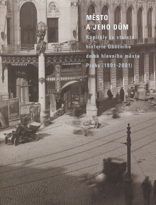 Město a jeho dům: kapitoly ze stoleté historie Obecního domu hlavního města Prahy (1901-2001)