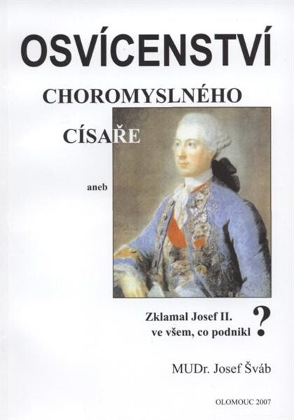 Osvícenství choromyslného císaře, aneb, Zklamal Josef II. ve všem, co podnikl?