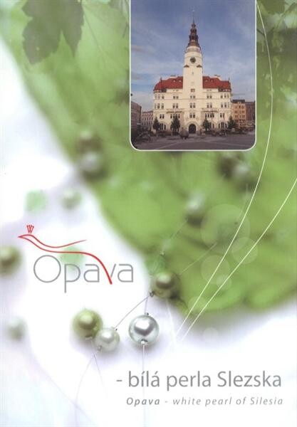 Opava - bílá perla Slezska = Opava - white pearl of Silesia