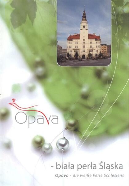 Opava - biała perła Śląska = Opava - die weisse Perle Schlesiens