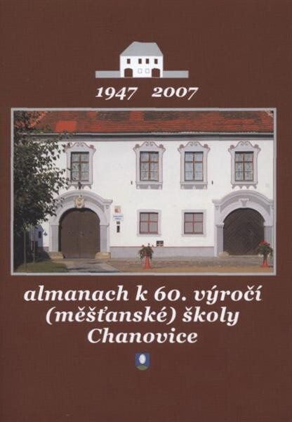 Almanach k 60. výročí otevření (měšťanské) školy v Chanovicích :1947-2007