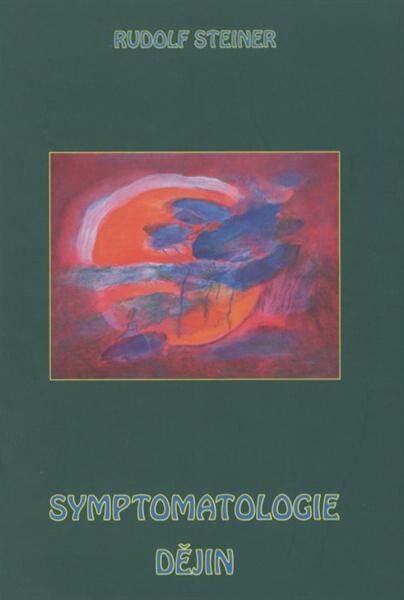 Symptomatologie dějin : [cyklus devíti přednášek konaných v Dornachu od 18. října do 3. listopadu 1918]