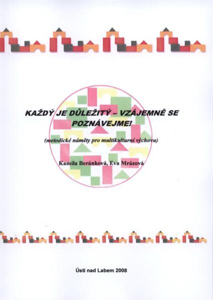 Každý je důležitý - vzájemně se poznávejme!: (metodické náměty pro multikulturní výchovu)