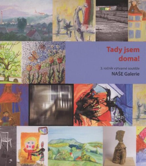 Tady jsem doma! : 3. ročník výtvarné soutěže Naše Galerie
