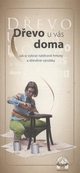 Dřevo u vás doma : jak si vybrat nátěrové hmoty a dřevěné výrobky