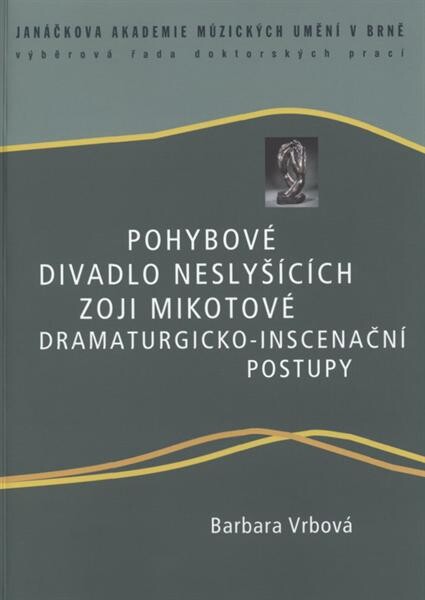 Pohybové divadlo neslyšících Zoji Mikotové: dramaturgicko-inscenační postupy (s přihlédnutím ke specifikům divadelní komunikace), Vyd. 1.