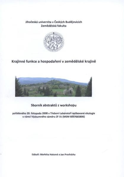 Krajinné funkce a hospodaření v zemědělské krajině : sborník abstraktů z workshopu pořádaného 20. listopadu 2008 v Třeboni Laboratoří aplikované ekologie v rámci Výzkumného záměru ZF JU (MSM 6007665806)