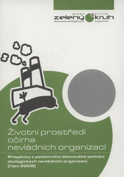 Životní prostředí očima nevládních organizací :příspěvky z podzimního oborového setkání ekologických nevládních organizací : (říjen 2008)