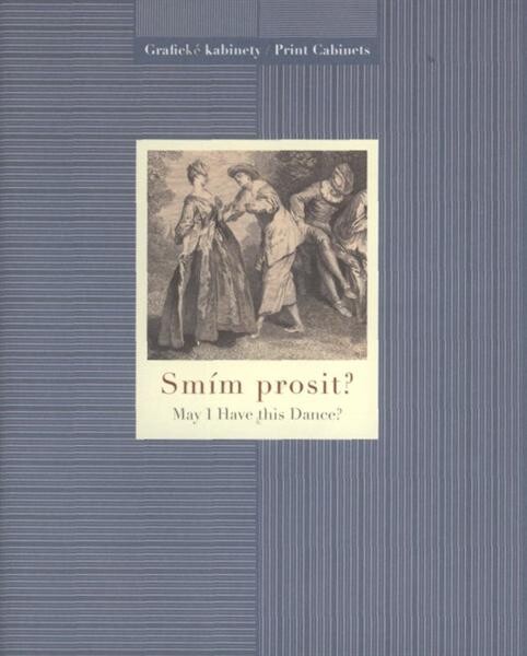 Smím prosit? : [tance a slavnosti v grafickém umění 18. století] = May I have this dance? : [dances and festivities in 18th century graphic arts : Národní galerie v Praze - Sbírka grafiky a kresby, Grafický kabinet, Schwarzenberský palác, 13. ledna 2008 -